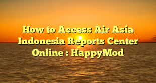 How to Access Air Asia Indonesia Reports Center  Online : HappyMod